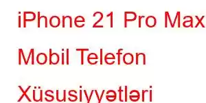 iPhone 21 Pro Max Mobil Telefon Xüsusiyyətləri