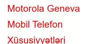 Motorola Geneva Mobil Telefon Xüsusiyyətləri