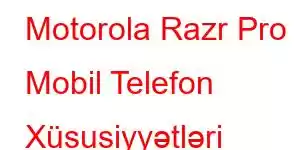 Motorola Razr Pro Mobil Telefon Xüsusiyyətləri