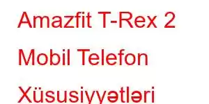 Amazfit T-Rex 2 Mobil Telefon Xüsusiyyətləri