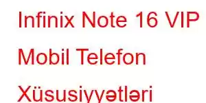 Infinix Note 16 VIP Mobil Telefon Xüsusiyyətləri