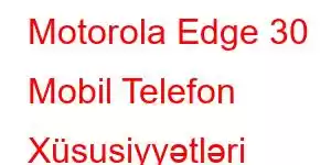 Motorola Edge 30 Mobil Telefon Xüsusiyyətləri