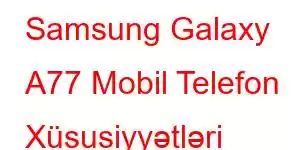 Samsung Galaxy A77 Mobil Telefon Xüsusiyyətləri