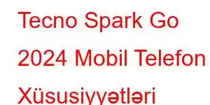 Tecno Spark Go 2024 Mobil Telefon Xüsusiyyətləri