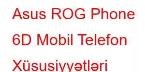 Asus ROG Phone 6D Mobil Telefon Xüsusiyyətləri