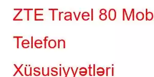 ZTE Travel 80 Mobil Telefon Xüsusiyyətləri