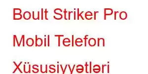 Boult Striker Pro Mobil Telefon Xüsusiyyətləri