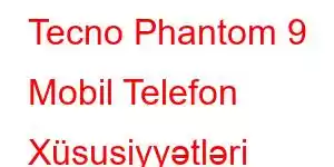 Tecno Phantom 9 Mobil Telefon Xüsusiyyətləri