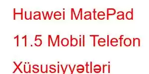 Huawei MatePad 11.5 Mobil Telefon Xüsusiyyətləri