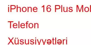 iPhone 16 Plus Mobil Telefon Xüsusiyyətləri