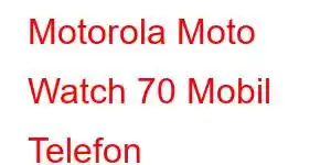 Motorola Moto Watch 70 Mobil Telefon Xüsusiyyətləri