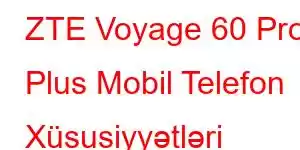 ZTE Voyage 60 Pro Plus Mobil Telefon Xüsusiyyətləri