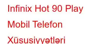 Infinix Hot 90 Play Mobil Telefon Xüsusiyyətləri