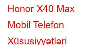 Honor X40 Max Mobil Telefon Xüsusiyyətləri