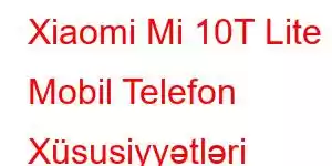 Xiaomi Mi 10T Lite Mobil Telefon Xüsusiyyətləri