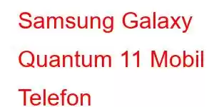 Samsung Galaxy Quantum 11 Mobil Telefon Xüsusiyyətləri