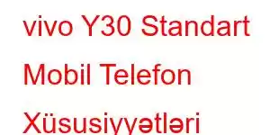 vivo Y30 Standart Mobil Telefon Xüsusiyyətləri