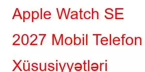 Apple Watch SE 2027 Mobil Telefon Xüsusiyyətləri