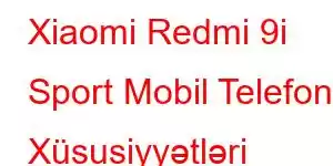 Xiaomi Redmi 9i Sport Mobil Telefon Xüsusiyyətləri