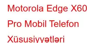 Motorola Edge X60 Pro Mobil Telefon Xüsusiyyətləri