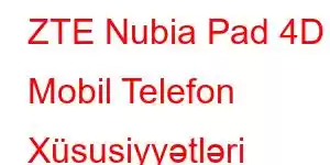 ZTE Nubia Pad 4D Mobil Telefon Xüsusiyyətləri