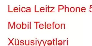 Leica Leitz Phone 5 Mobil Telefon Xüsusiyyətləri