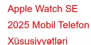 Apple Watch SE 2025 Mobil Telefon Xüsusiyyətləri