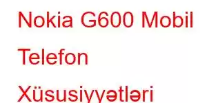 Nokia G600 Mobil Telefon Xüsusiyyətləri