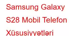 Samsung Galaxy S28 Mobil Telefon Xüsusiyyətləri