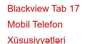 Blackview Tab 17 Mobil Telefon Xüsusiyyətləri