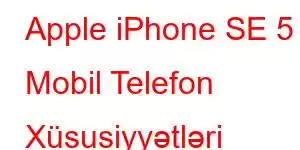 Apple iPhone SE 5 Mobil Telefon Xüsusiyyətləri