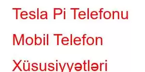 Tesla Pi Telefonu Mobil Telefon Xüsusiyyətləri