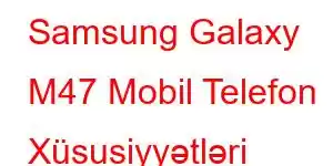 Samsung Galaxy M47 Mobil Telefon Xüsusiyyətləri