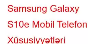 Samsung Galaxy S10e Mobil Telefon Xüsusiyyətləri