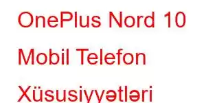 OnePlus Nord 10 Mobil Telefon Xüsusiyyətləri