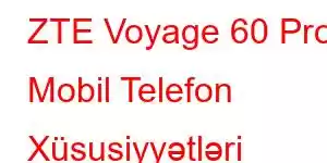 ZTE Voyage 60 Pro Mobil Telefon Xüsusiyyətləri