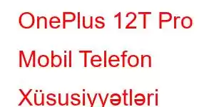 OnePlus 12T Pro Mobil Telefon Xüsusiyyətləri