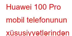 Huawei 100 Pro mobil telefonunun xüsusiyyətlərindən həzz alın