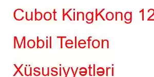 Cubot KingKong 12 Mobil Telefon Xüsusiyyətləri