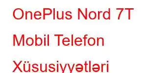 OnePlus Nord 7T Mobil Telefon Xüsusiyyətləri