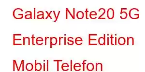 Galaxy Note20 5G Enterprise Edition Mobil Telefon Xüsusiyyətləri