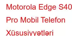 Motorola Edge S40 Pro Mobil Telefon Xüsusiyyətləri