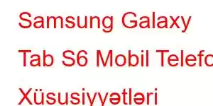 Samsung Galaxy Tab S6 Mobil Telefon Xüsusiyyətləri