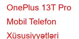 OnePlus 13T Pro Mobil Telefon Xüsusiyyətləri