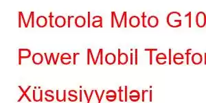 Motorola Moto G10 Power Mobil Telefon Xüsusiyyətləri