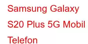 Samsung Galaxy S20 Plus 5G Mobil Telefon Xüsusiyyətləri