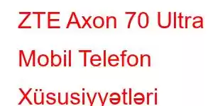 ZTE Axon 70 Ultra Mobil Telefon Xüsusiyyətləri