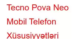 Tecno Pova Neo Mobil Telefon Xüsusiyyətləri