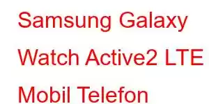 Samsung Galaxy Watch Active2 LTE Mobil Telefon Xüsusiyyətləri