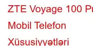 ZTE Voyage 100 Pro Mobil Telefon Xüsusiyyətləri